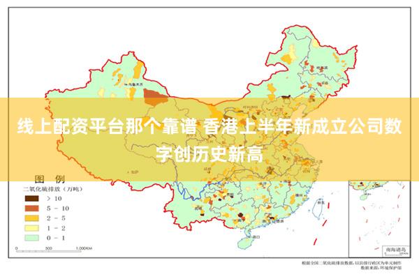 线上配资平台那个靠谱 香港上半年新成立公司数字创历史新高