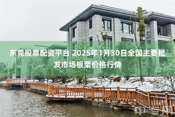 东莞股票配资平台 2025年1月30日全国主要批发市场板栗价格行情